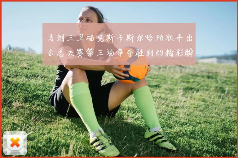 马刺三卫福克斯卡斯尔哈珀联手出击总决赛第三场争夺胜利的精彩瞬间