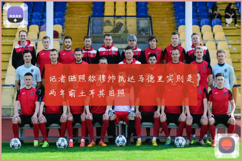 记者晒照称穆帅抵达马德里实则是两年前土耳其旧照